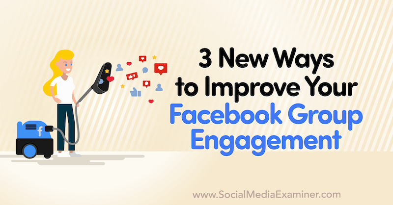 3 nova načina za poboljšanje angažmana vaše Facebook grupe od Corinne Keefe na ispitivaču društvenih medija.