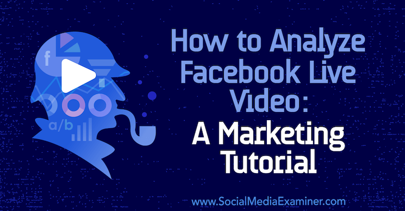 Kako analizirati Facebook Live Video: Vodič za marketing Lurije Petrucci o ispitivaču društvenih medija.