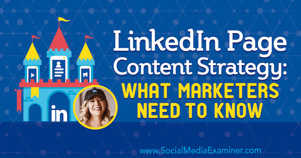 Strategija sadržaja na LinkedIn stranici: Što marketinški stručnjaci trebaju znati, uključujući uvide Michaele Alexis u Podcast za marketing društvenih medija.