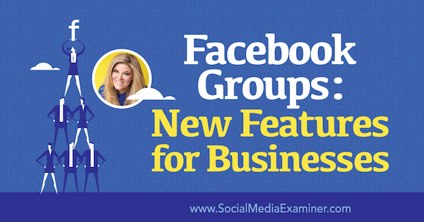 Facebook grupe: Nove značajke za tvrtke koje sadrže uvide Belle Vasta na Podcastu za marketing društvenih medija.