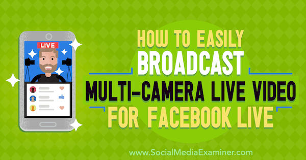 Kako lako emitirati video zapise s više kamera uživo za Facebook Live, autorica Erin Cell na društvenim mrežama.