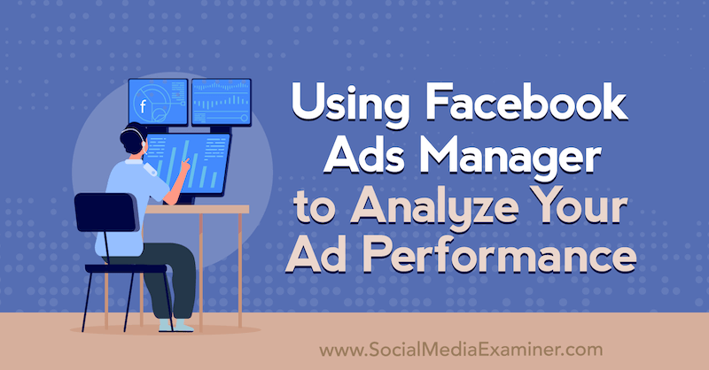 Korištenje Facebook Ads Manager-a za analizu izvedbe oglasa: Ispitivač društvenih medija