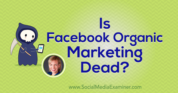 Je li Facebook organski marketing mrtav? sadrži uvide Mari Smith o Podcastu za marketing društvenih medija.