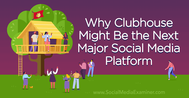 Zašto bi Clubhouse mogao biti sljedeća glavna platforma za društvene medije, a mišljenje je napisao Michael Stelzner, osnivač Social Media Examiner.