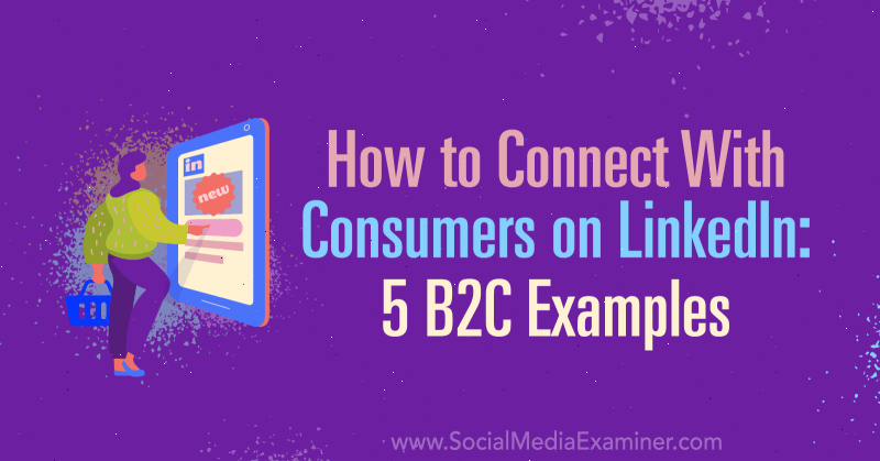 Kako se povezati s potrošačima na LinkedInu: 5 B2C primjera: Ispitivač društvenih medija