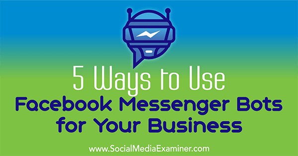 5 načina za upotrebu Facebook Messenger botova za vaše poslovanje, Ana Gotter na programu Social Media Examiner.