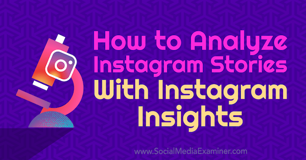 Kako analizirati Instagram priče s Instagram Insights autorice Olge Rabo na programu Social Media Examiner.