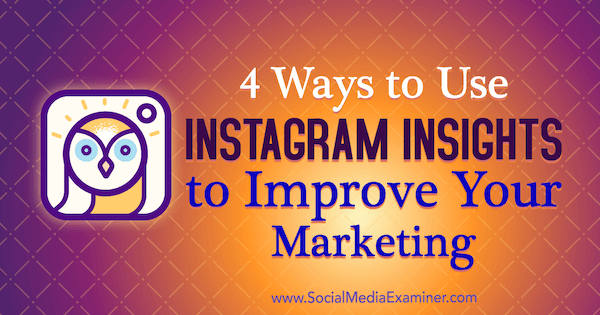 4 načina kako upotrijebiti Instagram Insights za poboljšanje marketinga, Victoria Wright, Social Examiner.