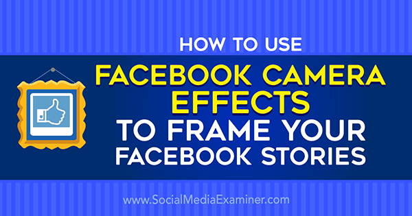 Kako koristiti efekte Facebook kamere za izradu okvira za Facebook događaje i okvira za lokaciju na programu za ispitivanje društvenih mreža.