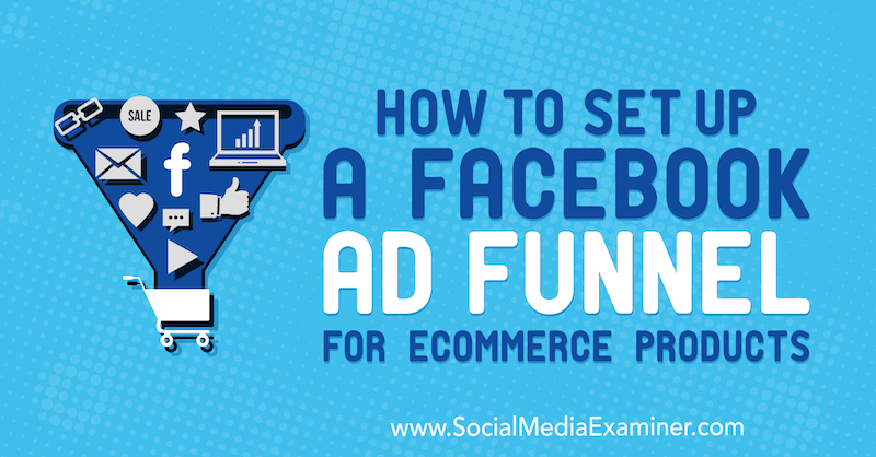 Kako postaviti Facebook lijevak za oglase za proizvode za e-trgovinu, autor Tony Christensen, ispitivač društvenih mreža.