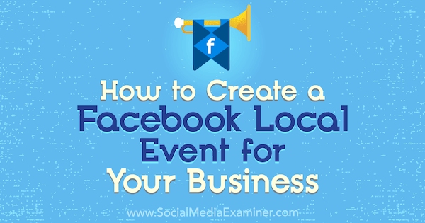 Kako stvoriti Facebook lokalni događaj za svoju tvrtku: Ispitivač društvenih medija