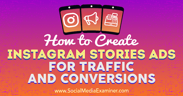 Kako stvoriti Instagram Stories oglase za promet i konverzije, Ana Gotter, na Social Media Examiner.