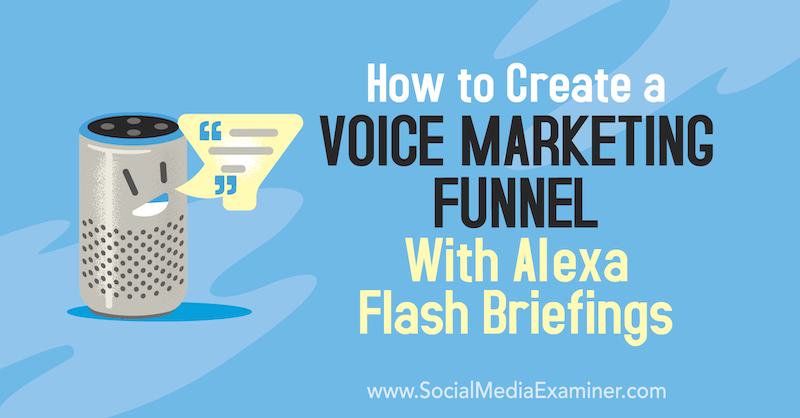 Kako stvoriti lijevak za glasovni marketing pomoću Alexa Flash brifinga Teri Fisher na ispitivaču društvenih medija.