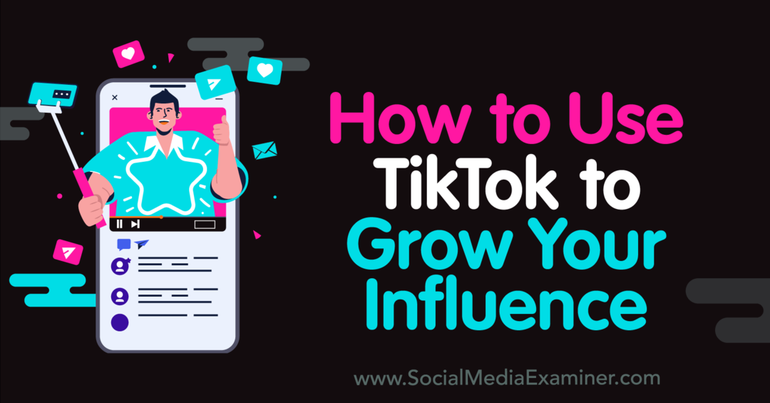 Kako koristiti TikTok za povećanje svog utjecaja: Social Media Examiner