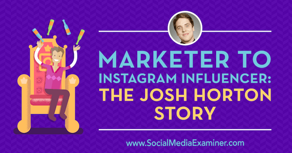 Marketinški posrednik za Instagram Influencer: Priča o Joshu Hortonu koja sadrži uvide Josha Hortona na Podcastu za društvene mreže.