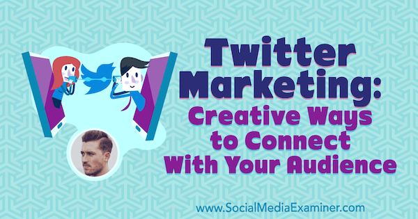 Twitter marketing: Kreativni načini povezivanja s publikom, uključujući uvide Dana Knowltona na Podcastu za društvene mreže.