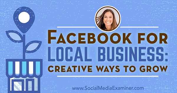 Facebook za lokalno poslovanje: Kreativni načini za rast, uključujući uvide Anisse Holmes na Podcastu za društvene mreže.
