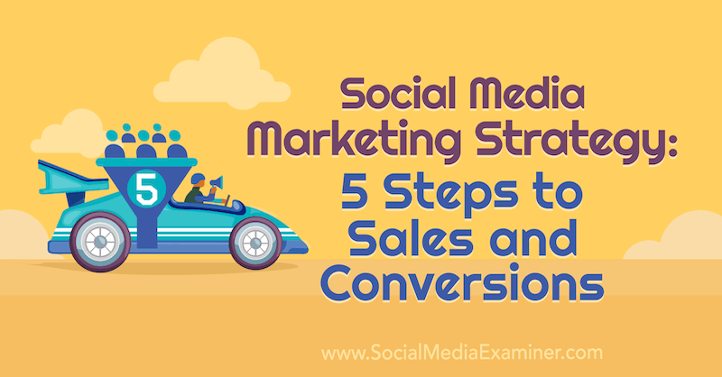 Strategija marketinga društvenih medija: 5 koraka do prodaje i konverzija, Dana Malstaff, ispitivač društvenih medija.
