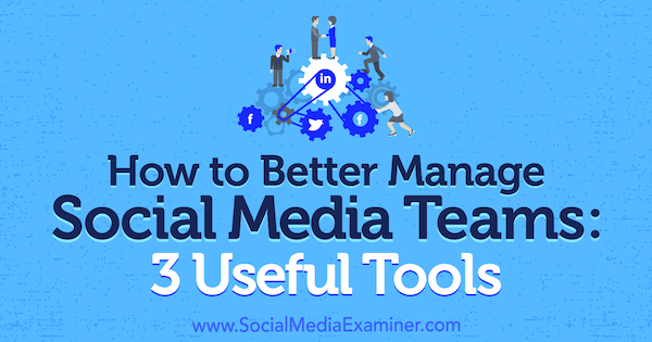 Kako bolje upravljati timovima društvenih medija: 3 korisna alata Shanea Barker-a na programu Social Media Examiner.