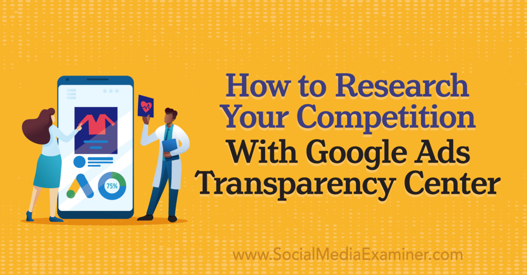 Kako istražiti svoju konkurenciju s Google Ads Transparency Center by Social Media Examiner