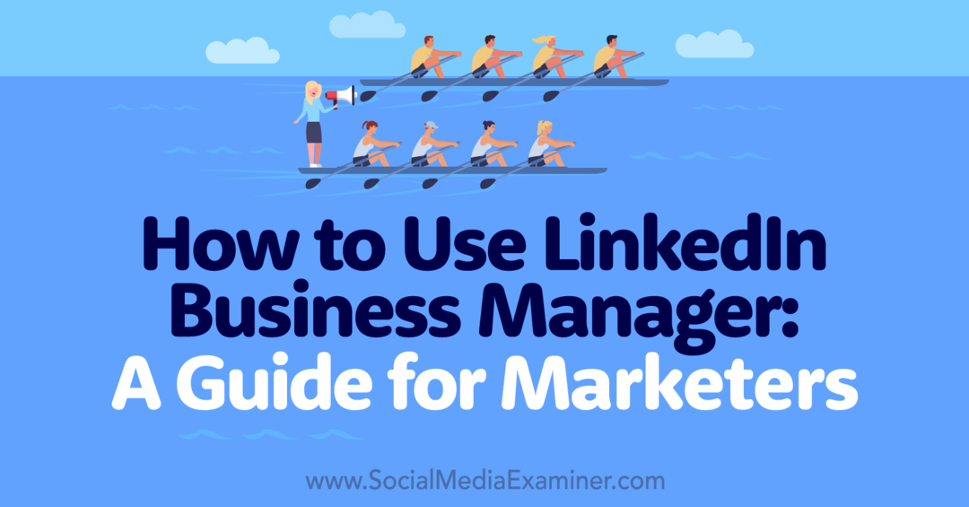 Kako koristiti LinkedIn Business Manager: Vodič za trgovce-ispitivač društvenih medija