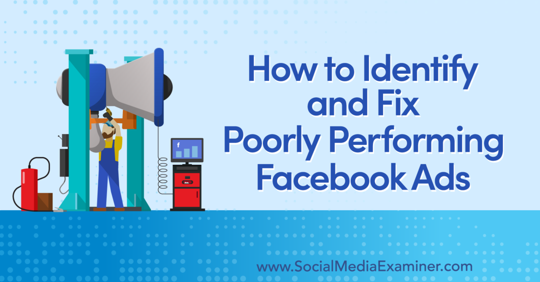 Kako prepoznati i popraviti loše performanse Facebook oglasa-Social Media Examiner