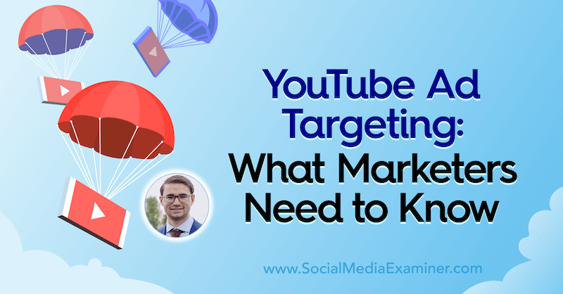 YouTube ciljanje oglasa: što marketinški stručnjaci trebaju znati, uključujući uvide Aleric Heck u Podcast za marketing društvenih medija.
