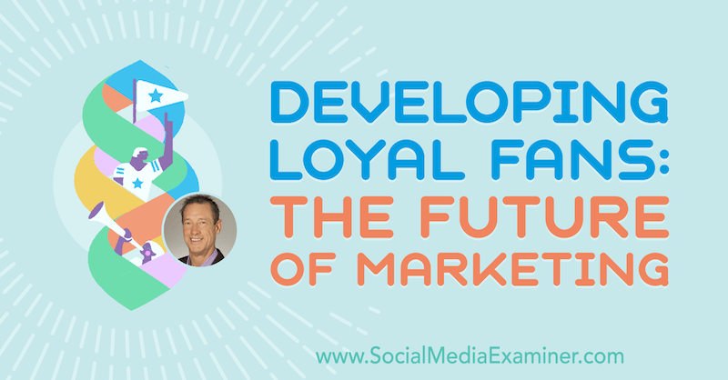 Razvijanje lojalnih obožavatelja: Budućnost marketinga s uvidima Davida Meermana Scotta u Podcast za marketing društvenih medija.