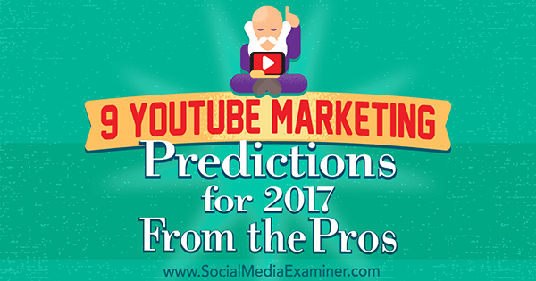 9 Predviđanja YouTube marketinga za 2017. godinu iz prednosti Lisa D. Jenkins na ispitivaču društvenih medija.
