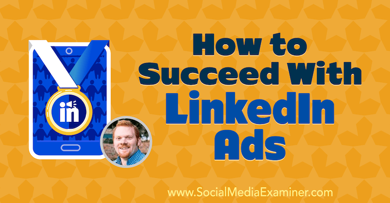 Kako uspjeti s LinkedIn oglasima koji sadrže uvide AJ Wilcoxa na Podcastu za marketing društvenih medija.