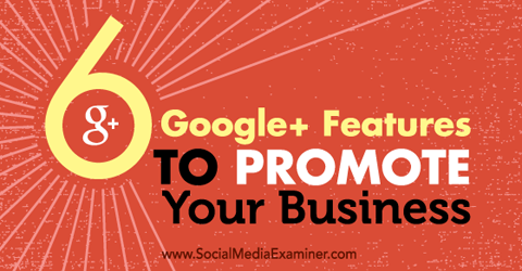 šest google + značajki za promociju vašeg poslovanja