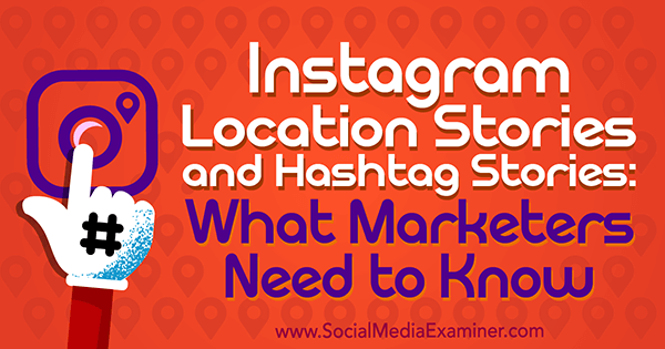 Priče o lokaciji na Instagramu i priče o hashtagu: Što marketinški stručnjaci trebaju znati, Jenn Herman na Social Media Examiner.