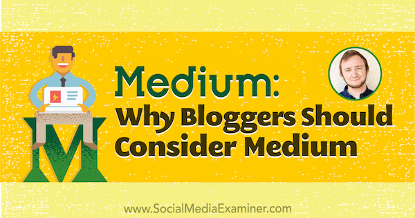 Medium: Zašto bi blogeri trebali razmisliti o objavljivanju na mediju s uvidima Dakote Shane u Podcast za marketing društvenih medija.