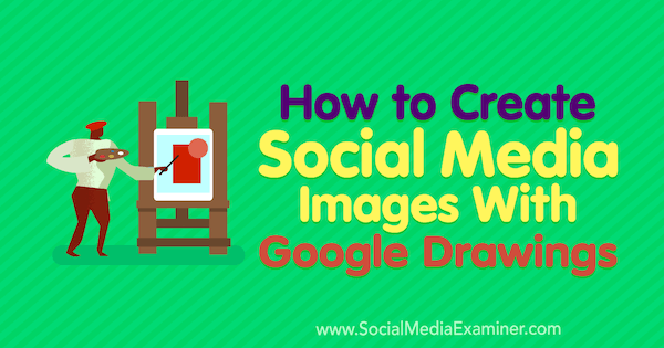 Kako stvoriti slike na društvenim mrežama s Googleovim crtežima Jamesa Scherera na programu Social Social Examiner.