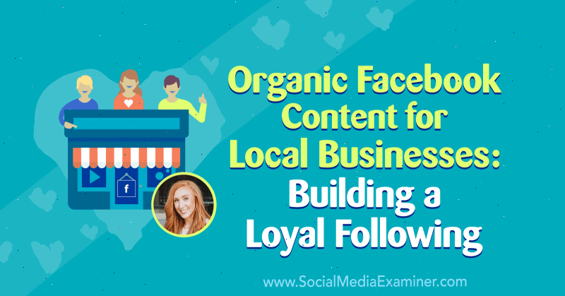 Organski Facebook sadržaj za lokalna poduzeća: Stvaranje vjerne osobe s uvidima Allie Bloyd u Podcast za marketing društvenih medija.