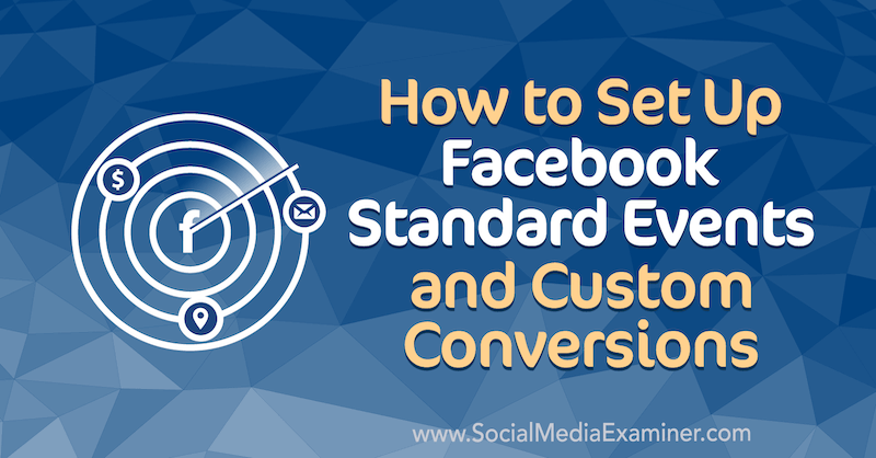 Kako postaviti standardne Facebook događaje i prilagođene pretvorbe, Paul Ramondo, na Social Media Examiner.