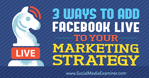 3 načina za dodavanje Facebook Livea u svoju marketinšku strategiju, Matt Secrist, na Social Media Examiner.
