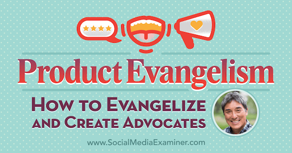Evangelizacija proizvoda: Kako evangelizirati i stvoriti zagovornike koji sadrže uvide Guya Kawasakija na Podcastu za marketing društvenih medija.