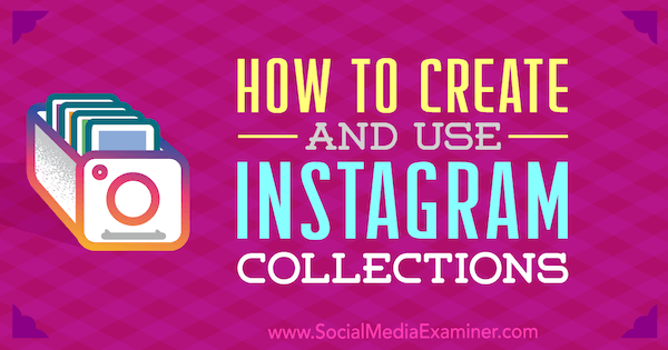Kako stvoriti i koristiti Instagram kolekcije, Robert Katai, na Social Media Examiner.