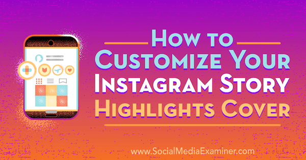 Kako prilagoditi svoju Instagram priču Najvažnije naslovnice Tammy Cannon na programu Social Media Examiner.