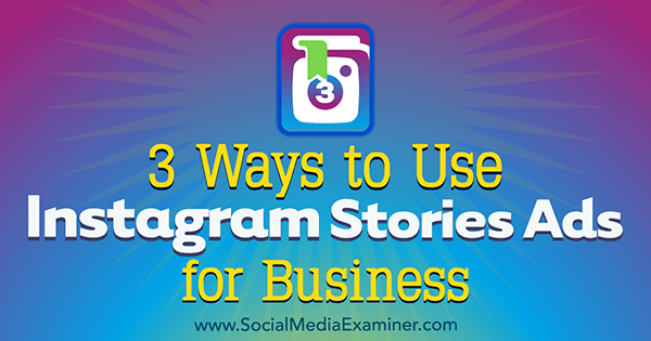 3 načina za korištenje Instagram Stories Ads for Business, autorice Ana Gotter na programu Social Media Examiner.
