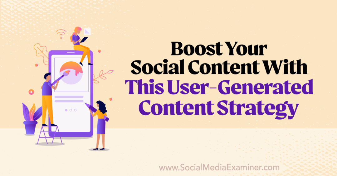 Povećajte svoj društveni sadržaj uz ovu strategiju sadržaja koju generiraju korisnici: Social Media Examiner