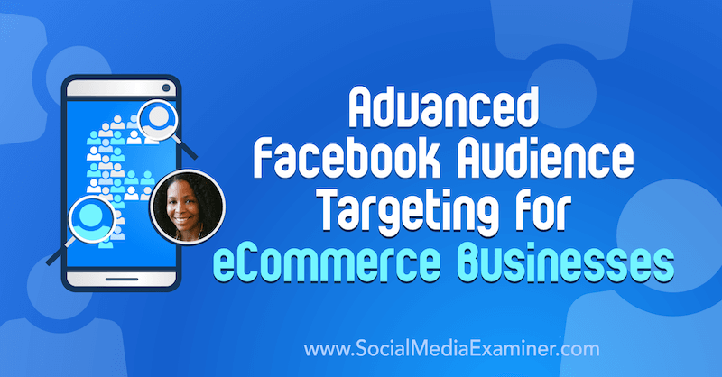 Napredno ciljanje publike na Facebooku za poduzeća e-trgovine koja sadrži uvide tvrtke Miracle Wanzo na Podcastu za društvene mreže.