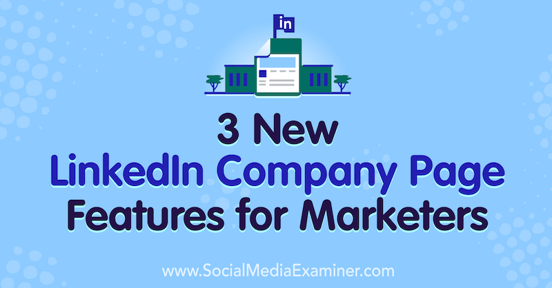 3 nove značajke stranice tvrtke LinkedIn za marketinške stručnjake Louise Brogan na ispitivaču društvenih medija.