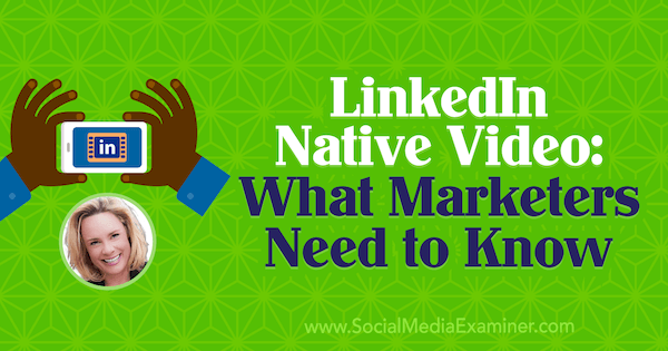 LinkedIn Native Video: Što marketinški stručnjaci trebaju znati, uključujući uvide Viveke von Rosen na Podcastu za društvene mreže.