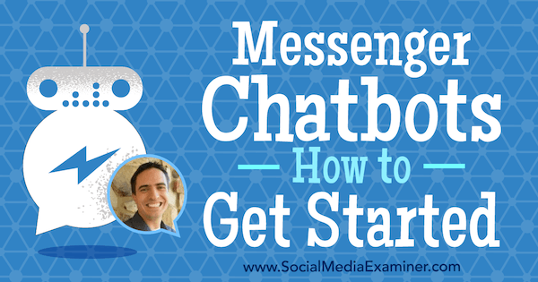 Messenger chatboti: Kako započeti, uključujući uvide Bena Becka na Podcastu za društvene mreže.