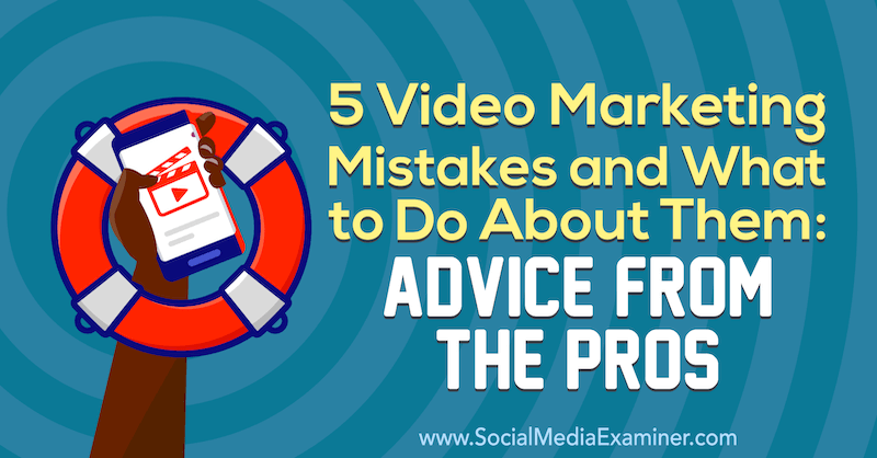 5 pogrešaka u video marketingu i što učiniti s njima: Lisa D., savjeti profesionalaca Jenkins na ispitivaču društvenih medija.
