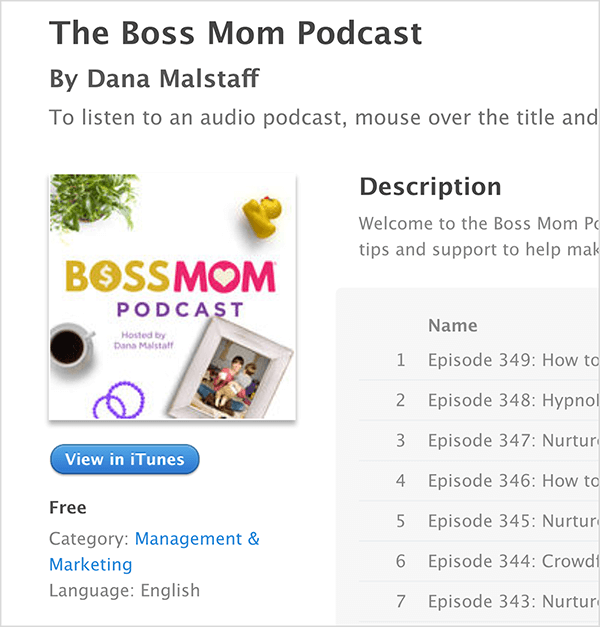 Ovo je snimka zaslona iTunes zaslona za The Boss Mom Podcast Dane Malstaff. Ispod naslova nalazi se naslovna slika podcasta, na kojoj su oko naslova poredane biljka, gumeno patka, šalica kave, ljubičasti prstenovi i uokvirena obiteljska fotografija. Podcast je besplatan i kategoriziran pod Upravljanje i marketing. Opis i popis epizoda pojavljuju se s desne strane, ali su odsječeni na snimci zaslona.