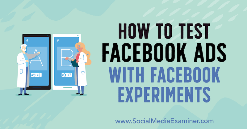 Kako testirati Facebook oglase pomoću eksperimenata na Facebooku, Tony Christensen, na Social Media Examiner.