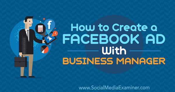 Kako stvoriti Facebook oglas s poslovnim menadžerom, Tristan Adkins na Social Media Examiner.